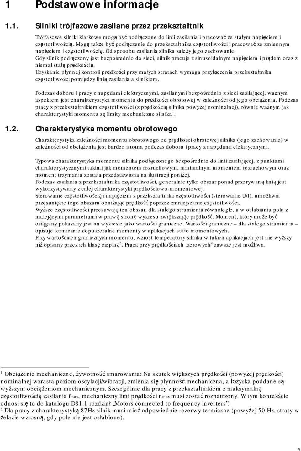 Gdy silnik podłączony jest bezpośrednio do sieci, silnik pracuje z sinusoidalnym napięciem i prądem oraz z niemal stałą prędkością.