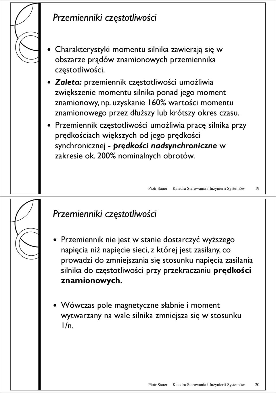 Przemiennik częstotliwości umoŝliwia pracę silnika przy prędkościach większych od jego prędkości synchronicznej - prędkości nadsynchroniczne w zakresie ok. 200% nominalnych obrotów.