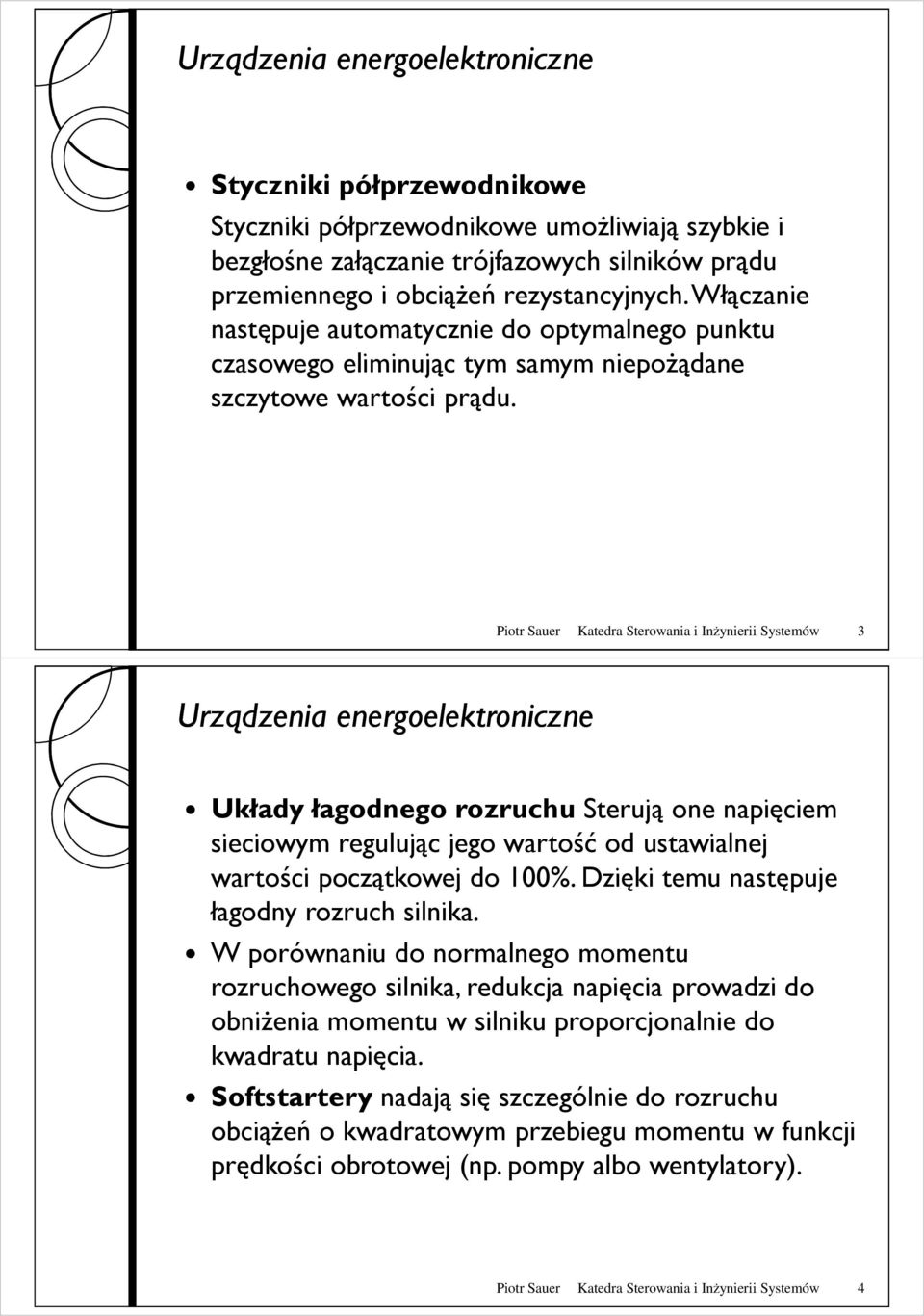 Piotr Sauer Katedra Sterowania i Inżynierii Systemów 3 Urządzenia energoelektroniczne Układy łagodnego rozruchu Sterują one napięciem sieciowym regulując jego wartość od ustawialnej wartości