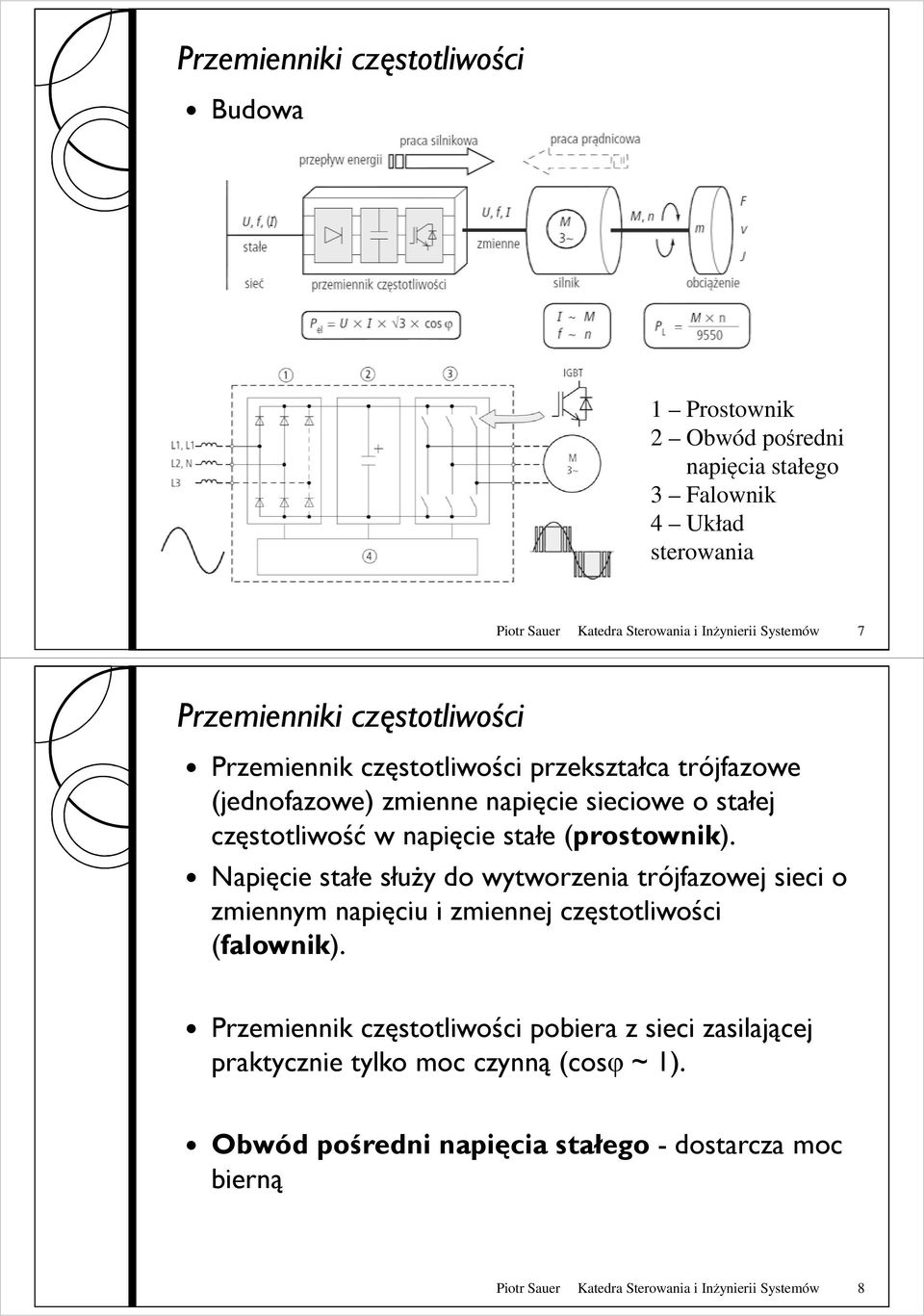 Napięcie stałe słuŝy do wytworzenia trójfazowej sieci o zmiennym napięciu i zmiennej częstotliwości (falownik).