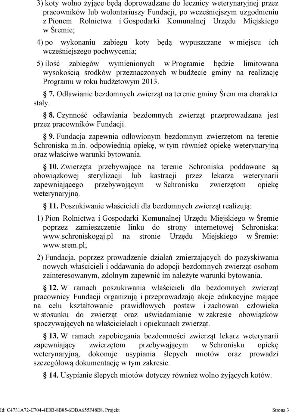 przeznaczonych w budżecie gminy na realizację Programu w roku budżetowym 2013. 7. Odławianie bezdomnych zwierząt na terenie gminy Śrem ma charakter stały. 8.