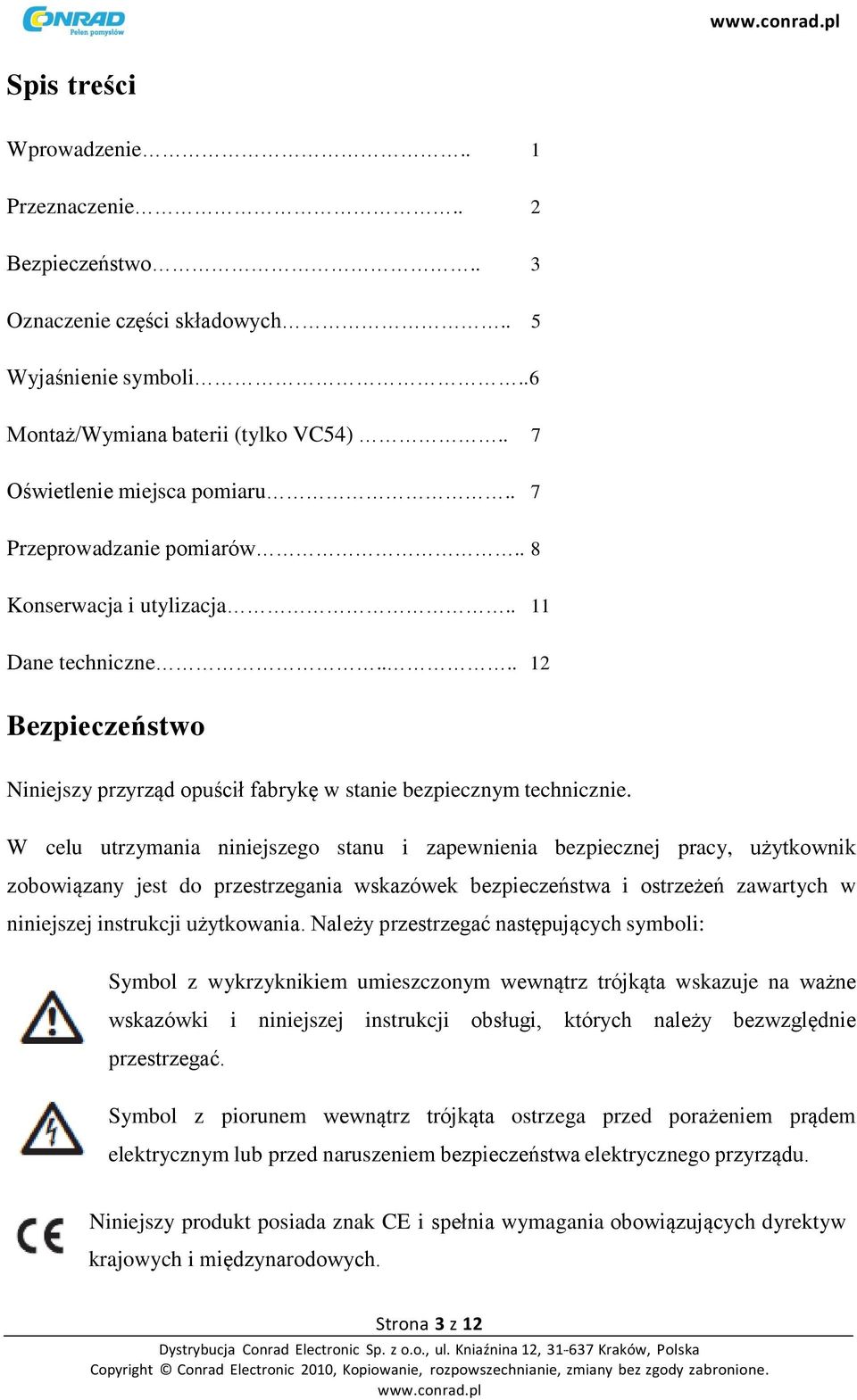 W celu utrzymania niniejszego stanu i zapewnienia bezpiecznej pracy, użytkownik zobowiązany jest do przestrzegania wskazówek bezpieczeństwa i ostrzeżeń zawartych w niniejszej instrukcji użytkowania.