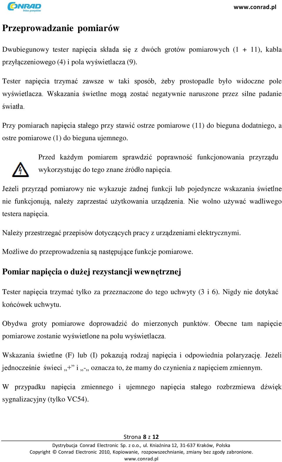 Przy pomiarach napięcia stałego przy stawić ostrze pomiarowe (11) do bieguna dodatniego, a ostre pomiarowe (1) do bieguna ujemnego.