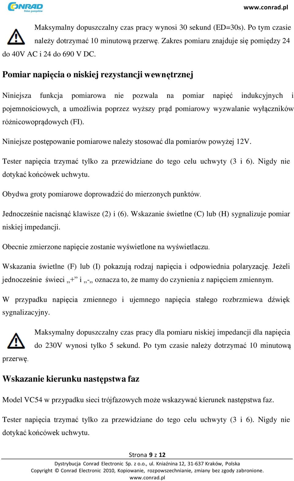 wyłączników różnicowoprądowych (FI). Niniejsze postępowanie pomiarowe należy stosować dla pomiarów powyżej 12V. Tester napięcia trzymać tylko za przewidziane do tego celu uchwyty (3 i 6).