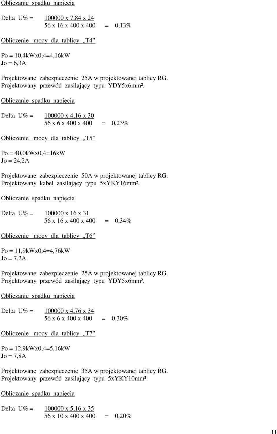 Delta U% = 100000 x 4,16 x 30 56 x 6 x 400 x 400 = 0,23% Obliczenie mocy dla tablicy T5 Po = 40,0kWx0,4=16kW Jo = 24,2A Projektowane zabezpieczenie 50A w projektowanej tablicy RG.