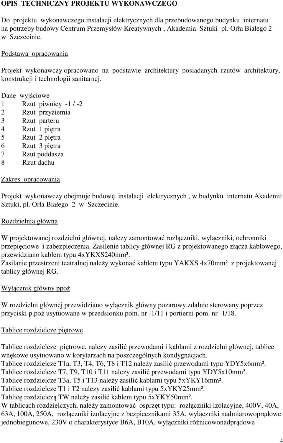 Dane wyjściowe 1 Rzut piwnicy -1 / -2 2 Rzut przyziemia 3 Rzut parteru 4 Rzut 1 piętra 5 Rzut 2 piętra 6 Rzut 3 piętra 7 Rzut poddasza 8 Rzut dachu Zakres opracowania Projekt wykonawczy obejmuje