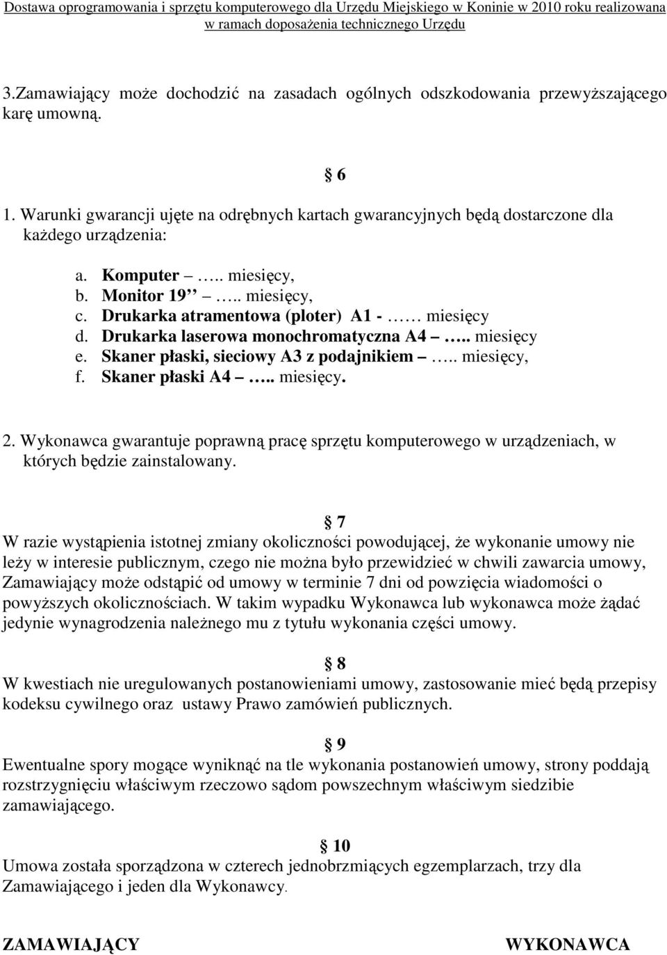 . miesięcy, f. Skaner płaski A4.. miesięcy. 6 2. Wykonawca gwarantuje poprawną pracę sprzętu komputerowego w urządzeniach, w których będzie zainstalowany.