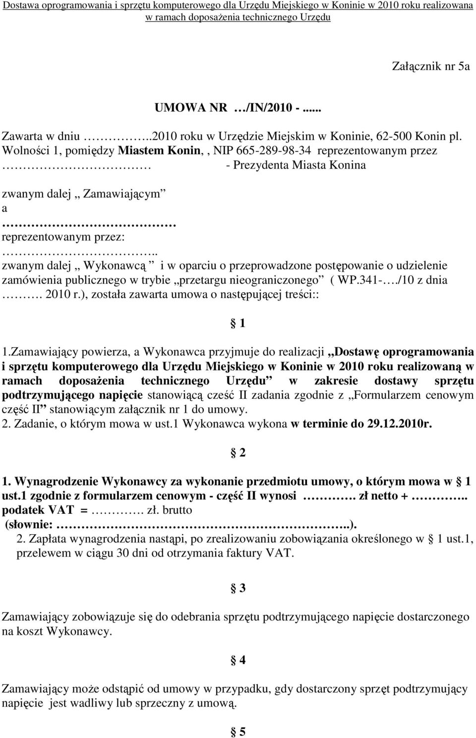. zwanym dalej Wykonawcą i w oparciu o przeprowadzone postępowanie o udzielenie zamówienia publicznego w trybie przetargu nieograniczonego ( WP.341-./10 z dnia. 2010 r.