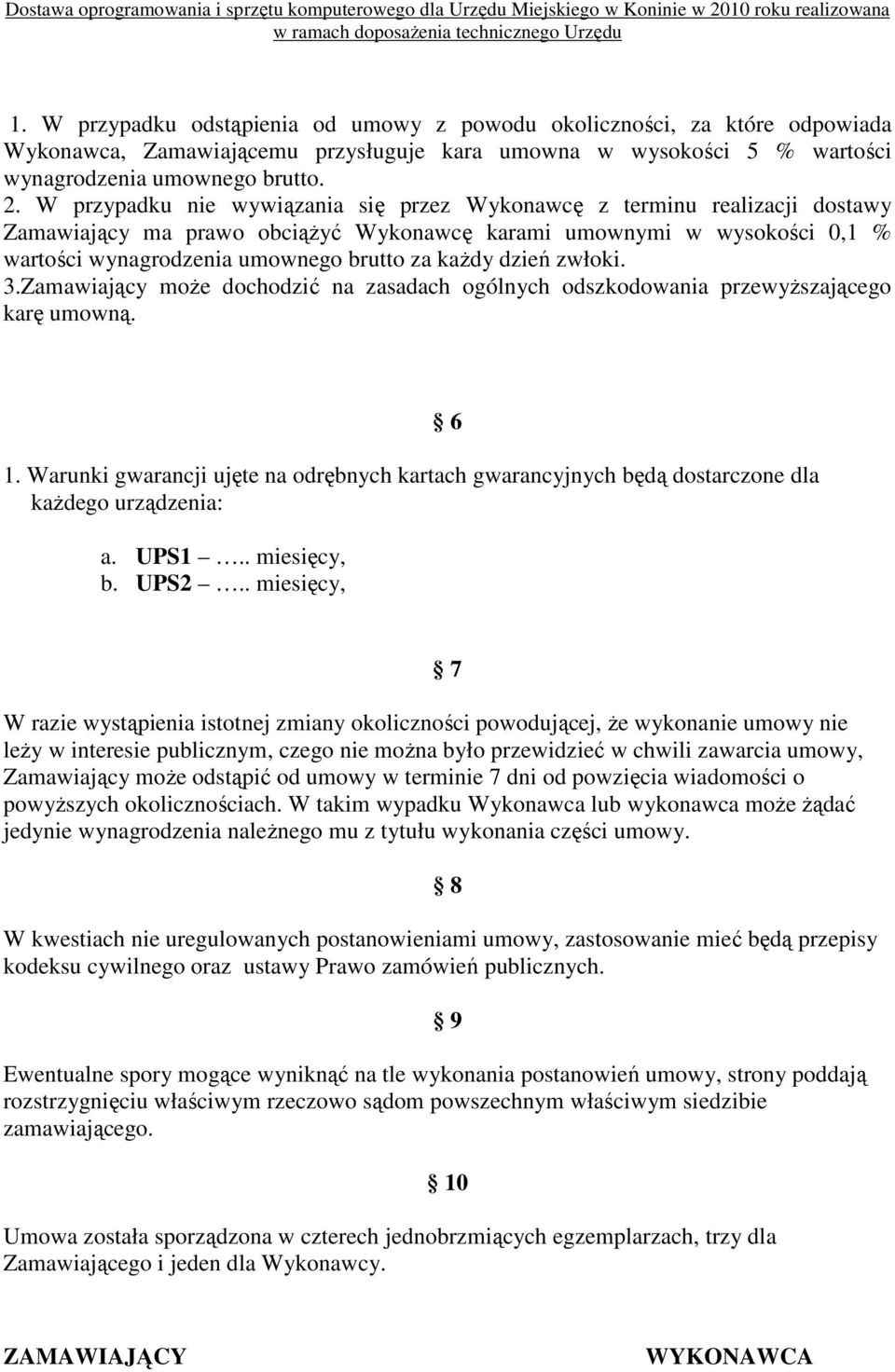dzień zwłoki. 3.Zamawiający moŝe dochodzić na zasadach ogólnych odszkodowania przewyŝszającego karę umowną. 1.