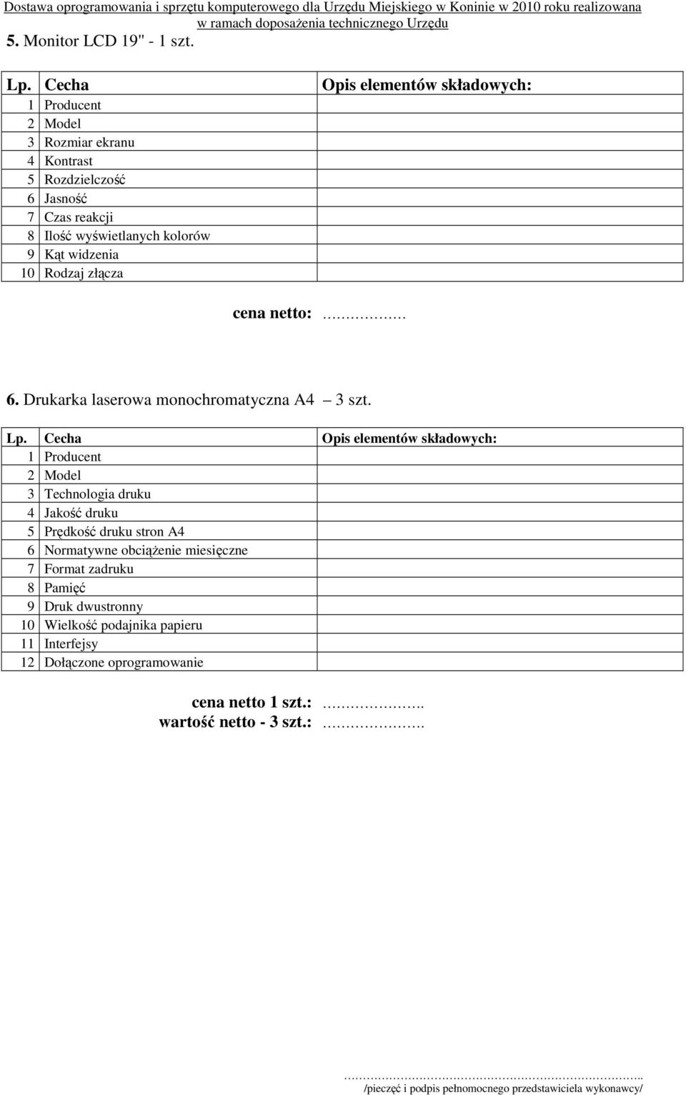 Rodzaj złącza Opis elementów składowych: cena netto: 6. Drukarka laserowa monochromatyczna A4 3 szt. Lp.