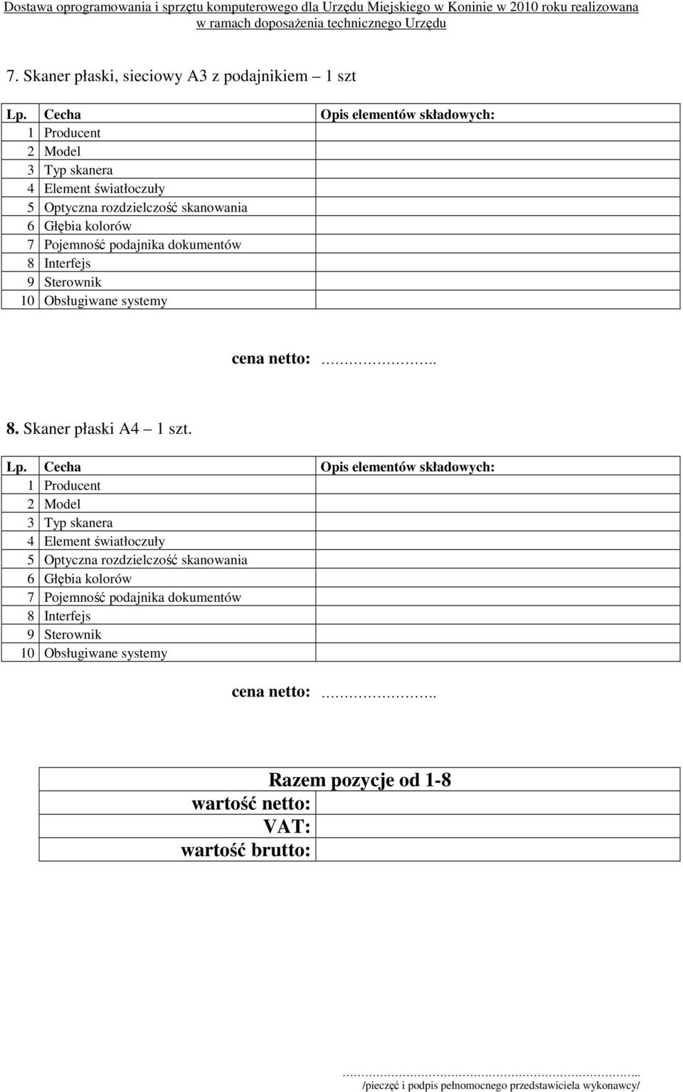 Pojemność podajnika dokumentów 8 Interfejs 9 Sterownik 10 Obsługiwane systemy cena netto:. 8. Skaner płaski A4 1 szt. Lp.