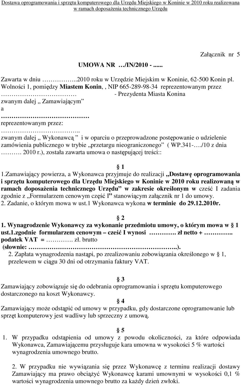 . zwanym dalej Wykonawcą i w oparciu o przeprowadzone postępowanie o udzielenie zamówienia publicznego w trybie przetargu nieograniczonego ( WP.341-./10 z dnia. 2010 r.