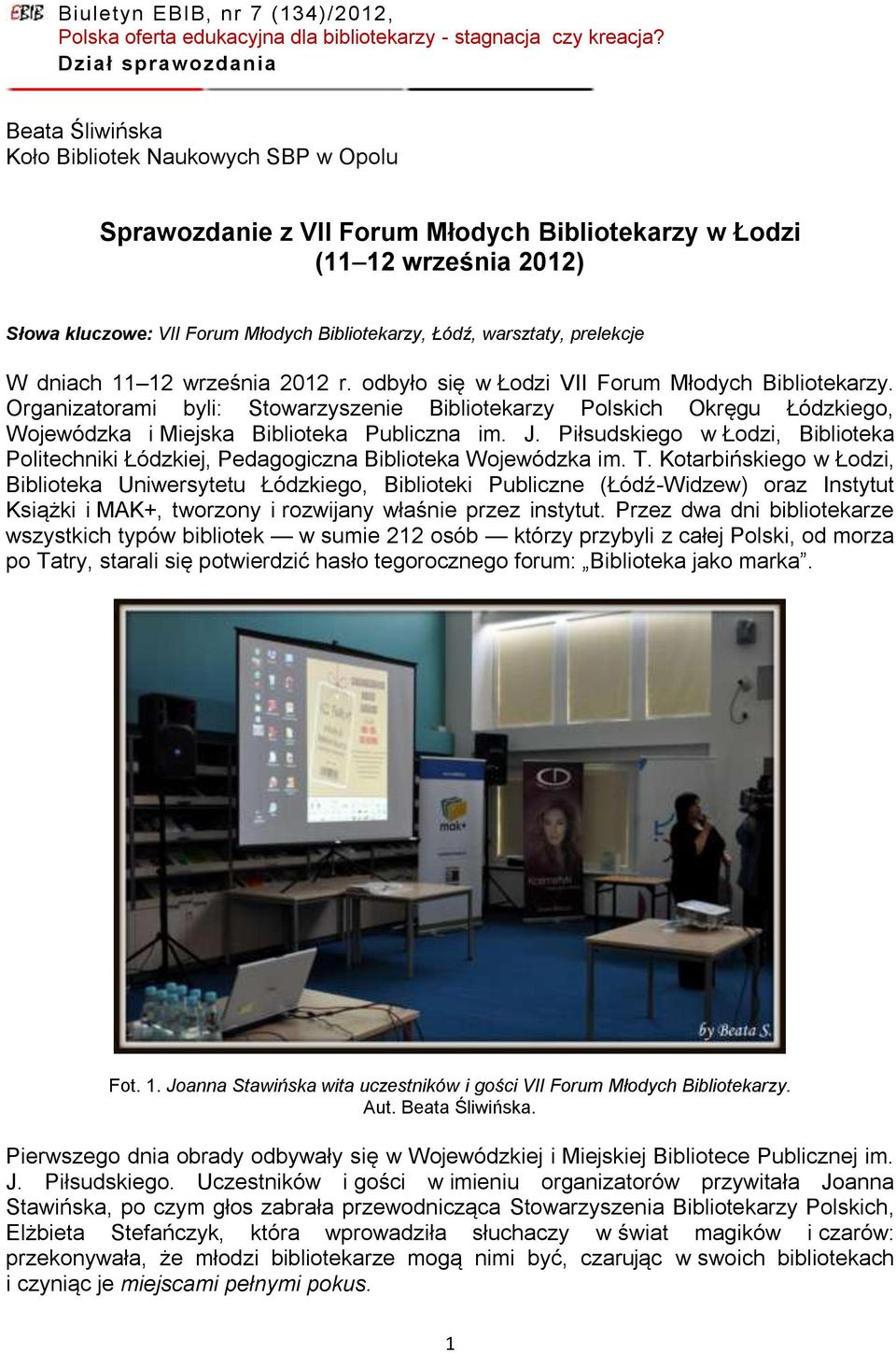 Organizatorami byli: Stowarzyszenie Bibliotekarzy Polskich Okręgu Łódzkiego, Wojewódzka i Miejska Biblioteka Publiczna im. J.