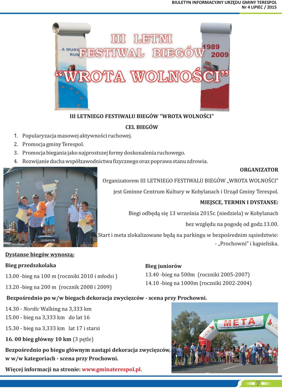 ORGANIZATOR Organizatorem III LETNIEGO FESTIWALU BIEGÓW WROTA WOLNOŒCI jest Gminne Centrum Kultury w Kobylanach i Urz¹d Gminy Terespol. MIEJSCE, TERMIN I DYSTANSE: Biegi odbêd¹ siê 13 wrzeœnia 2015r.