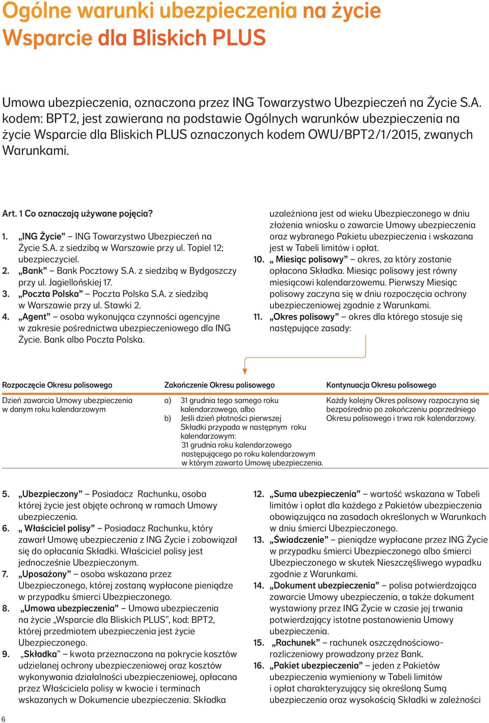 1. ING Życie ING Towarzystwo Ubezpieczeń na Życie S.A. z siedzibą w Warszawie przy ul. Topiel 12; ubezpieczyciel. 2. Bank Bank Pocztowy S.A. z siedzibą w Bydgoszczy przy ul. Jagiellońskiej 17. 3.