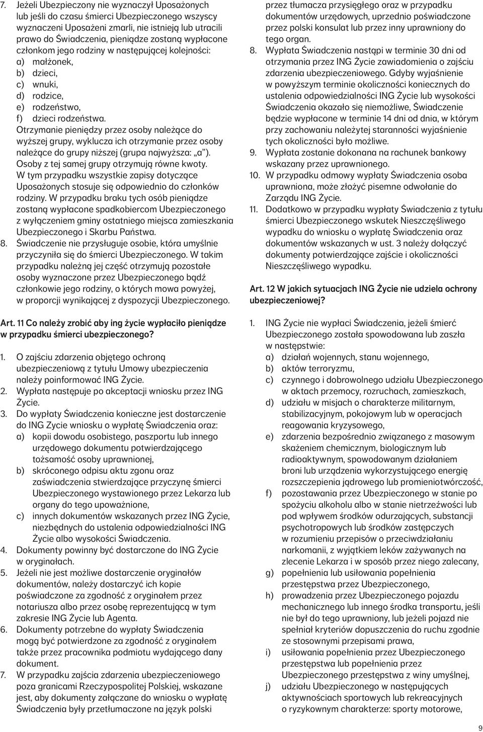 Otrzymanie pieniędzy przez osoby należące do wyższej grupy, wyklucza ich otrzymanie przez osoby należące do grupy niższej (grupa najwyższa: a ). Osoby z tej samej grupy otrzymują równe kwoty.