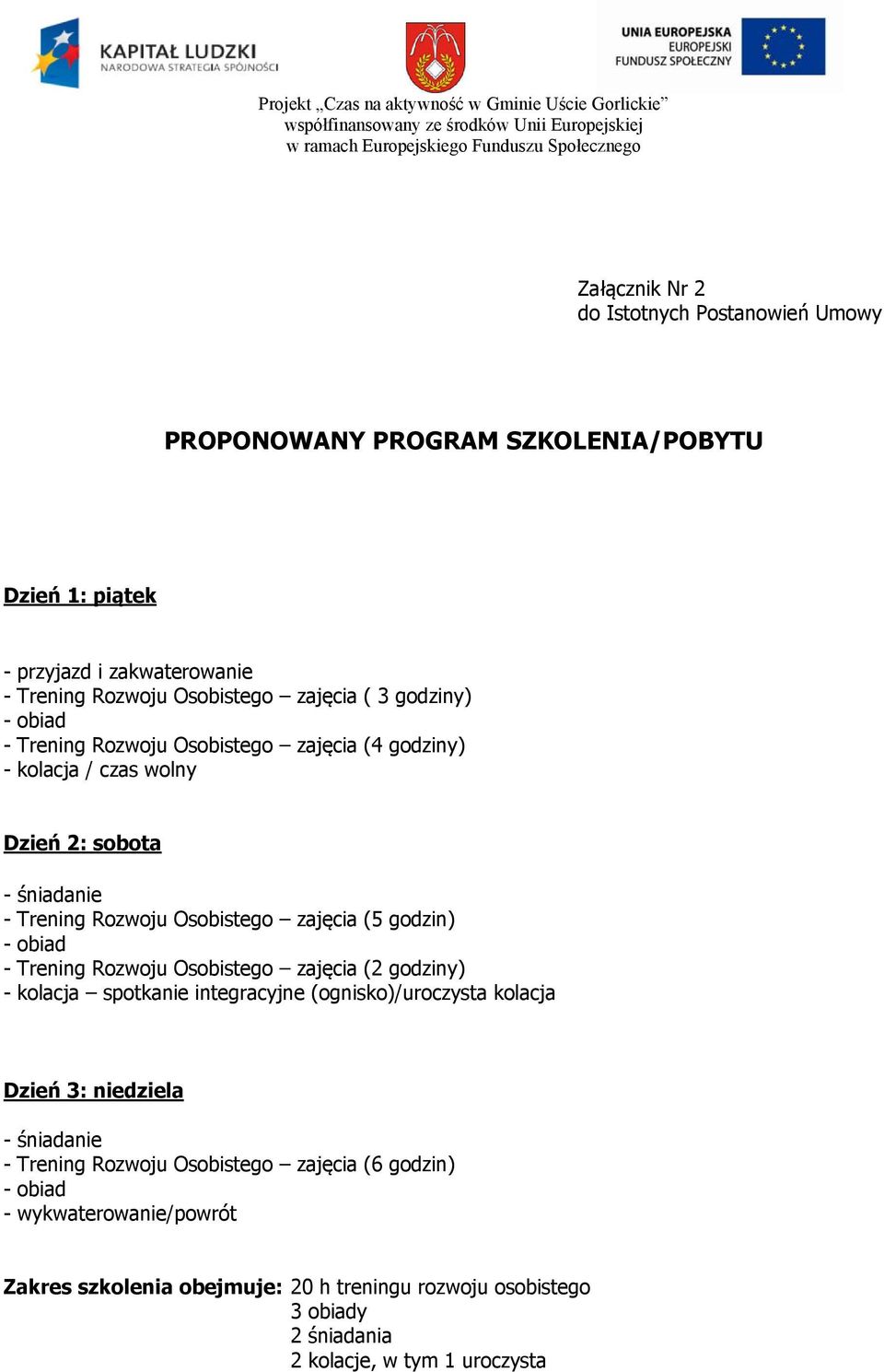 Dzień 2: sobota - śniadanie - Trening Rozwoju Osobistego zajęcia (5 godzin) - obiad - Trening Rozwoju Osobistego zajęcia (2 godziny) - kolacja spotkanie integracyjne (ognisko)/uroczysta kolacja Dzień