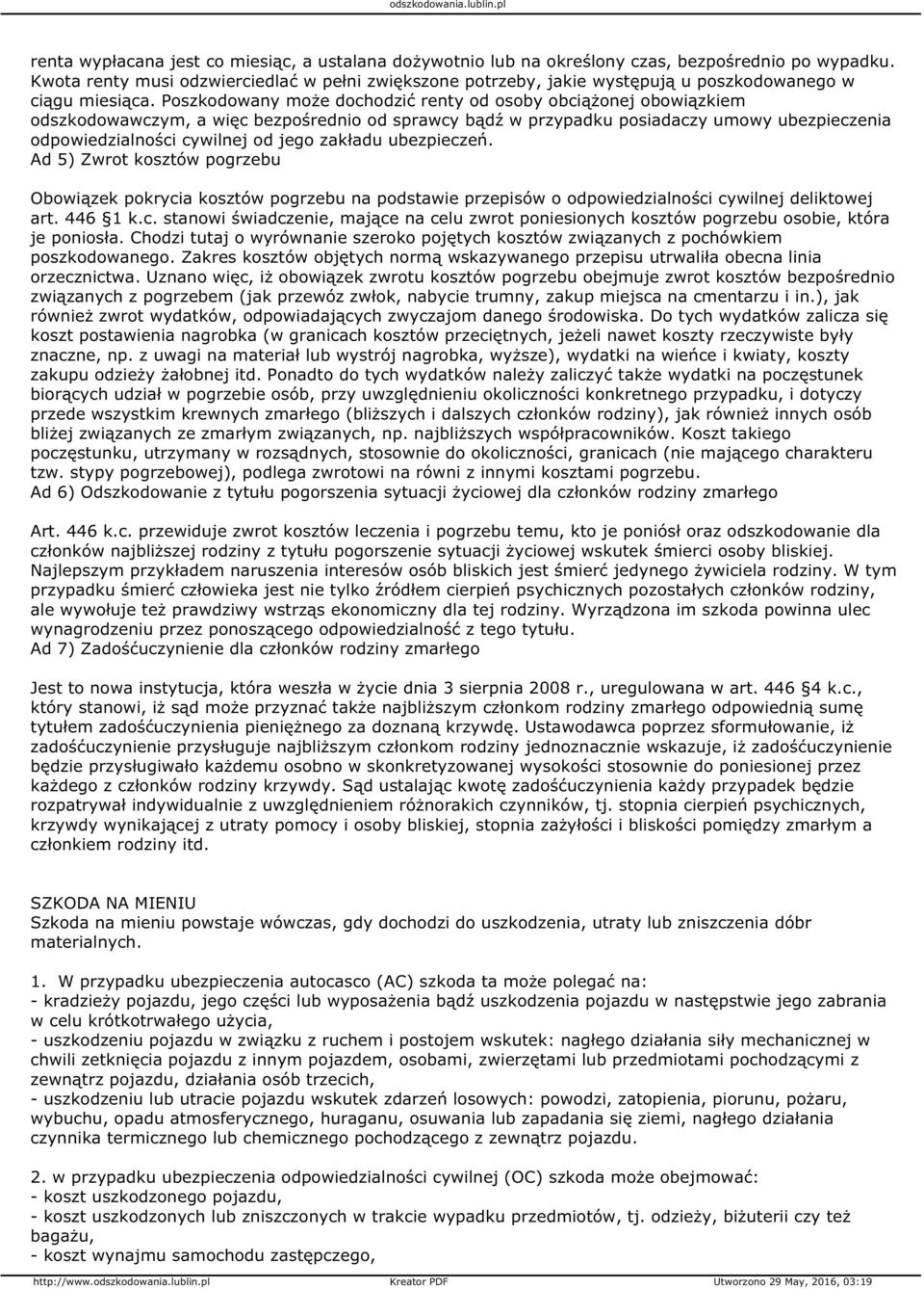 Poszkodowany może dochodzić renty od osoby obciążonej obowiązkiem odszkodowawczym, a więc bezpośrednio od sprawcy bądź w przypadku posiadaczy umowy ubezpieczenia odpowiedzialności cywilnej od jego