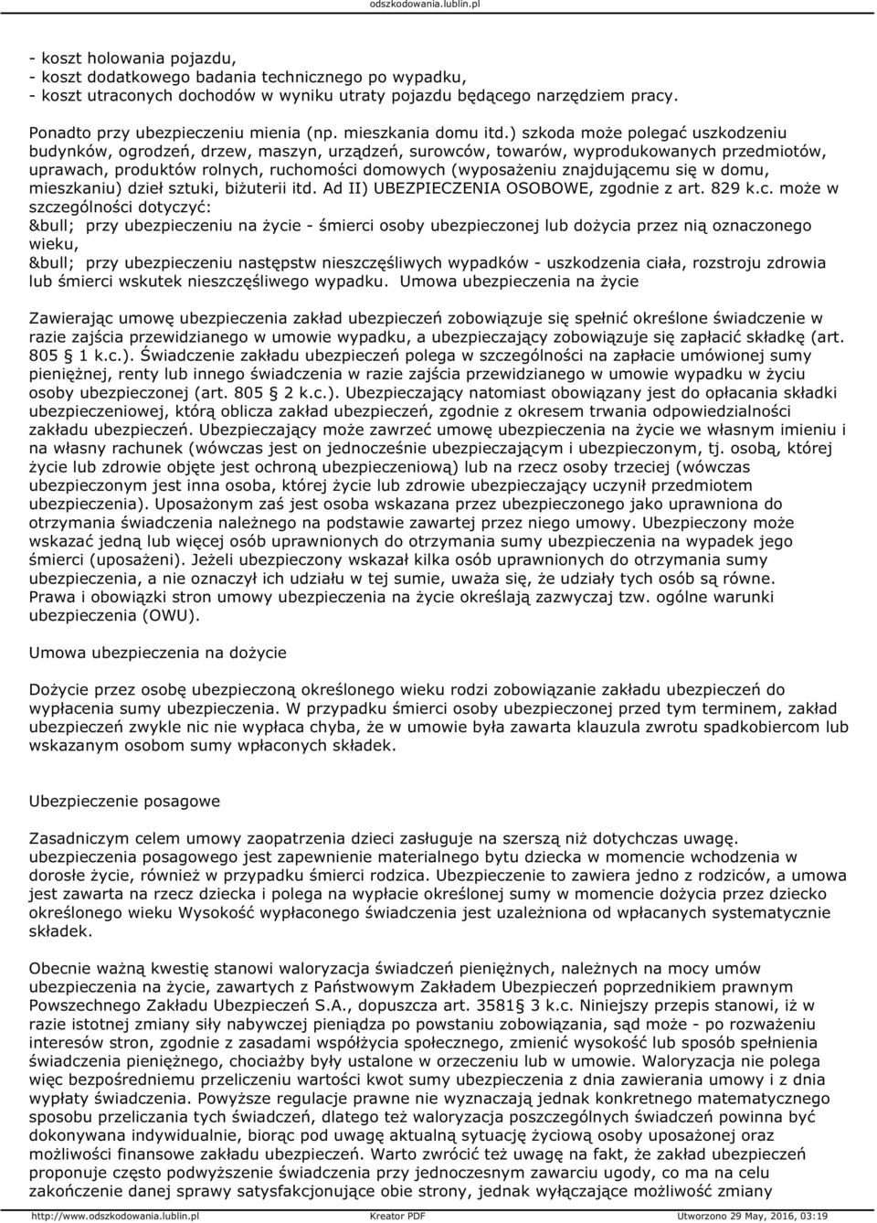 ) szkoda może polegać uszkodzeniu budynków, ogrodzeń, drzew, maszyn, urządzeń, surowców, towarów, wyprodukowanych przedmiotów, uprawach, produktów rolnych, ruchomości domowych (wyposażeniu