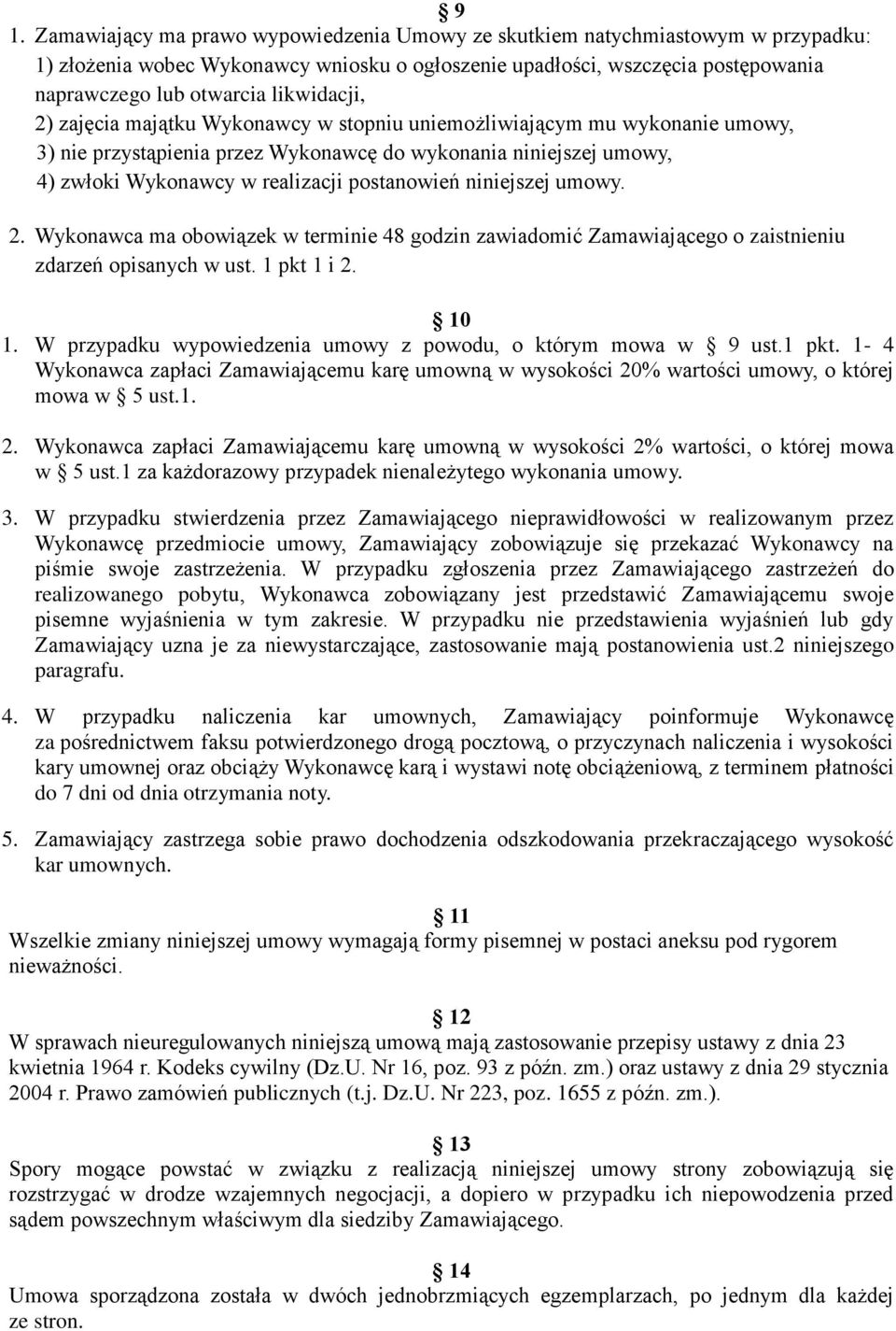 postanowień niniejszej umowy. 2. Wykonawca ma obowiązek w terminie 48 godzin zawiadomić Zamawiającego o zaistnieniu zdarzeń opisanych w ust. 1 pkt 1 i 2. 10 1.