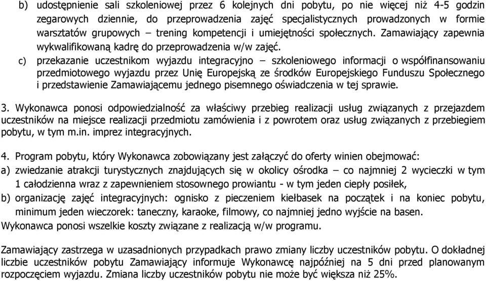 c) przekazanie uczestnikom wyjazdu integracyjno szkoleniowego informacji o współfinansowaniu przedmiotowego wyjazdu przez Unię Europejską ze środków Europejskiego Funduszu Społecznego i