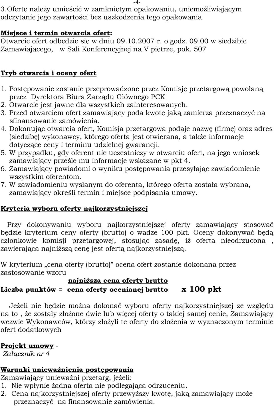 Postępowanie zostanie przeprowadzone przez Komisję przetargową powołaną przez Dyrektora Biura Zarządu Głównego PCK 2. Otwarcie jest jawne dla wszystkich zainteresowanych. 3.