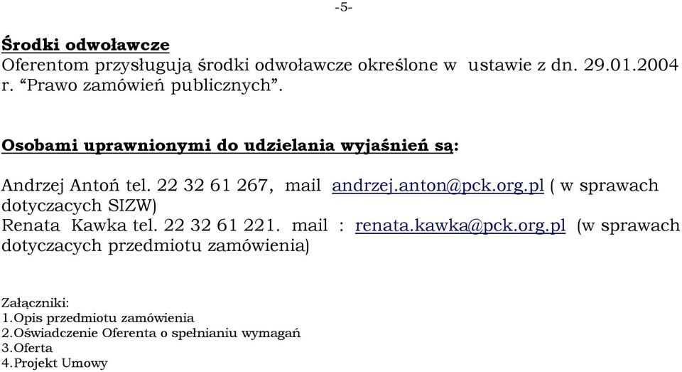 anton@pck.org.pl ( w sprawach dotyczacych SIZW) Renata Kawka tel. 22 32 61 221. mail : renata.kawka@pck.org.pl (w sprawach dotyczacych przedmiotu zamówienia) Załączniki: 1.