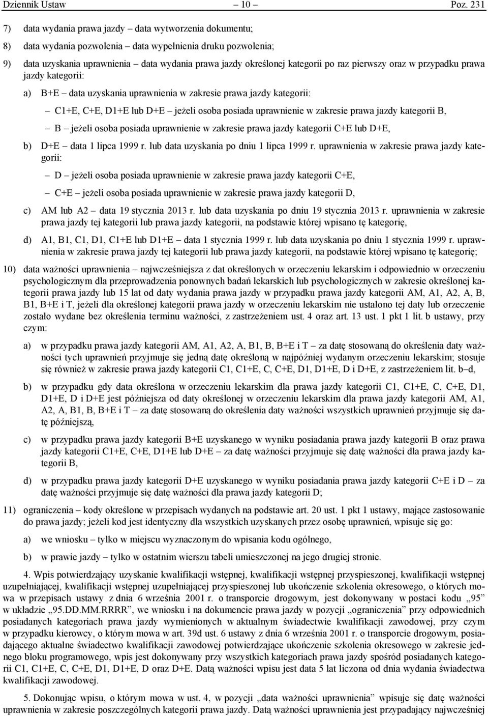 po raz pierwszy oraz w przypadku prawa jazdy kategorii: a) B+E data uzyskania uprawnienia w zakresie prawa jazdy kategorii: C1+E, C+E, D1+E lub D+E jeżeli osoba posiada uprawnienie w zakresie prawa