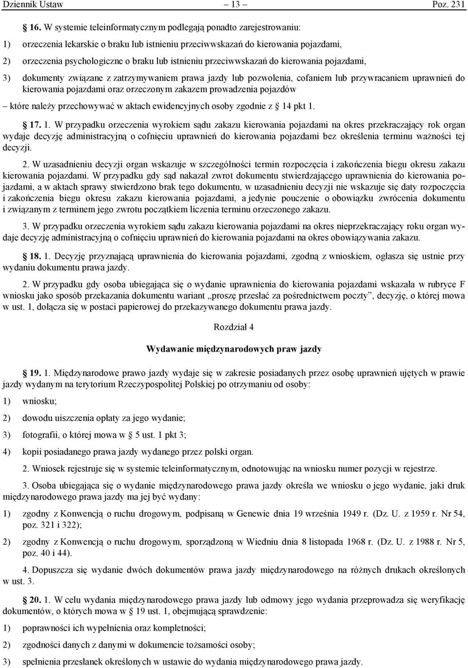 istnieniu przeciwwskazań do kierowania pojazdami, 3) dokumenty związane z zatrzymywaniem prawa jazdy lub pozwolenia, cofaniem lub przywracaniem uprawnień do kierowania pojazdami oraz orzeczonym