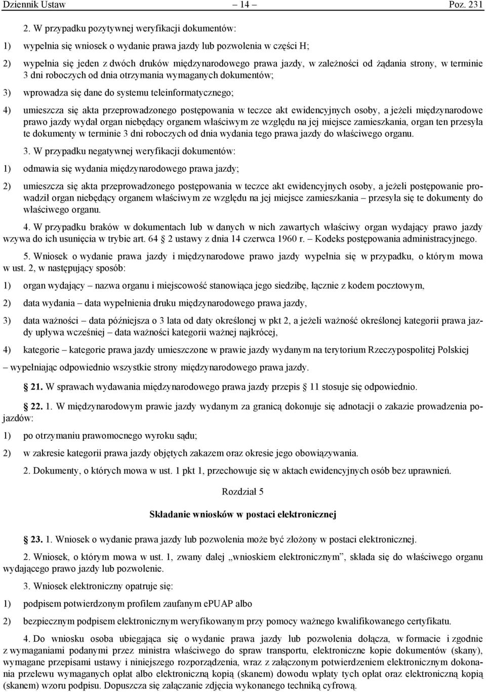 od żądania strony, w terminie 3 dni roboczych od dnia otrzymania wymaganych dokumentów; 3) wprowadza się dane do systemu teleinformatycznego; 4) umieszcza się akta przeprowadzonego postępowania w