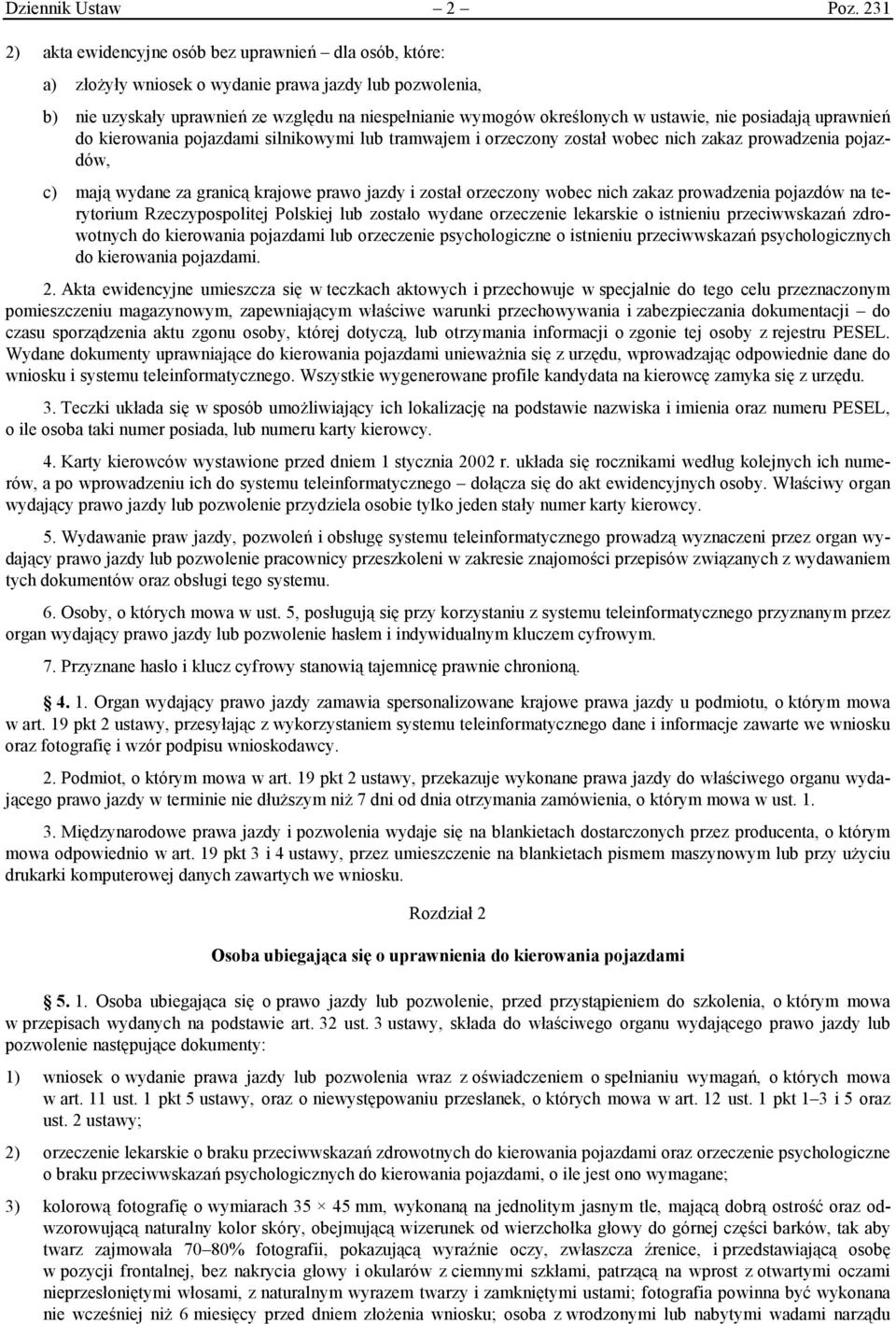 ustawie, nie posiadają uprawnień do kierowania pojazdami silnikowymi lub tramwajem i orzeczony został wobec nich zakaz prowadzenia pojazdów, c) mają wydane za granicą krajowe prawo jazdy i został