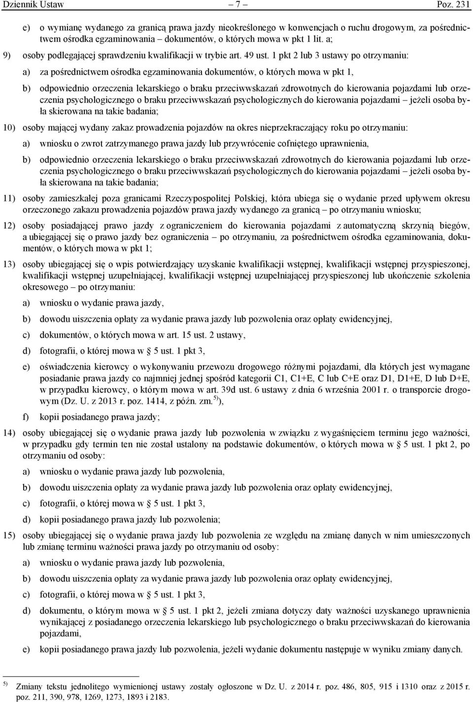 1 pkt 2 lub 3 ustawy po otrzymaniu: a) za pośrednictwem ośrodka egzaminowania dokumentów, o których mowa w pkt 1, b) odpowiednio orzeczenia lekarskiego o braku przeciwwskazań zdrowotnych do