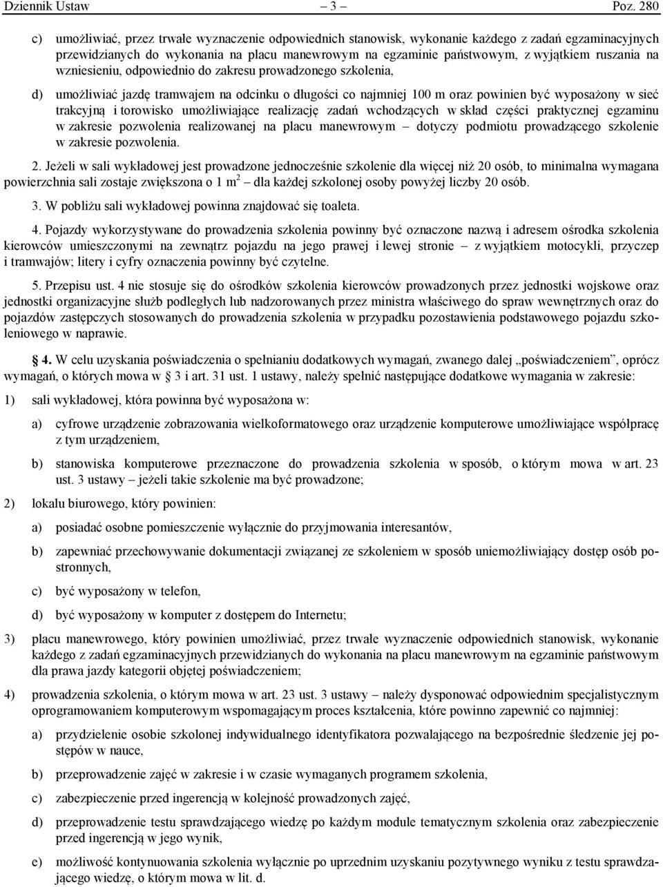 ruszania na wzniesieniu, odpowiednio do zakresu prowadzonego szkolenia, d) umożliwiać jazdę tramwajem na odcinku o długości co najmniej 100 m oraz powinien być wyposażony w sieć trakcyjną i torowisko