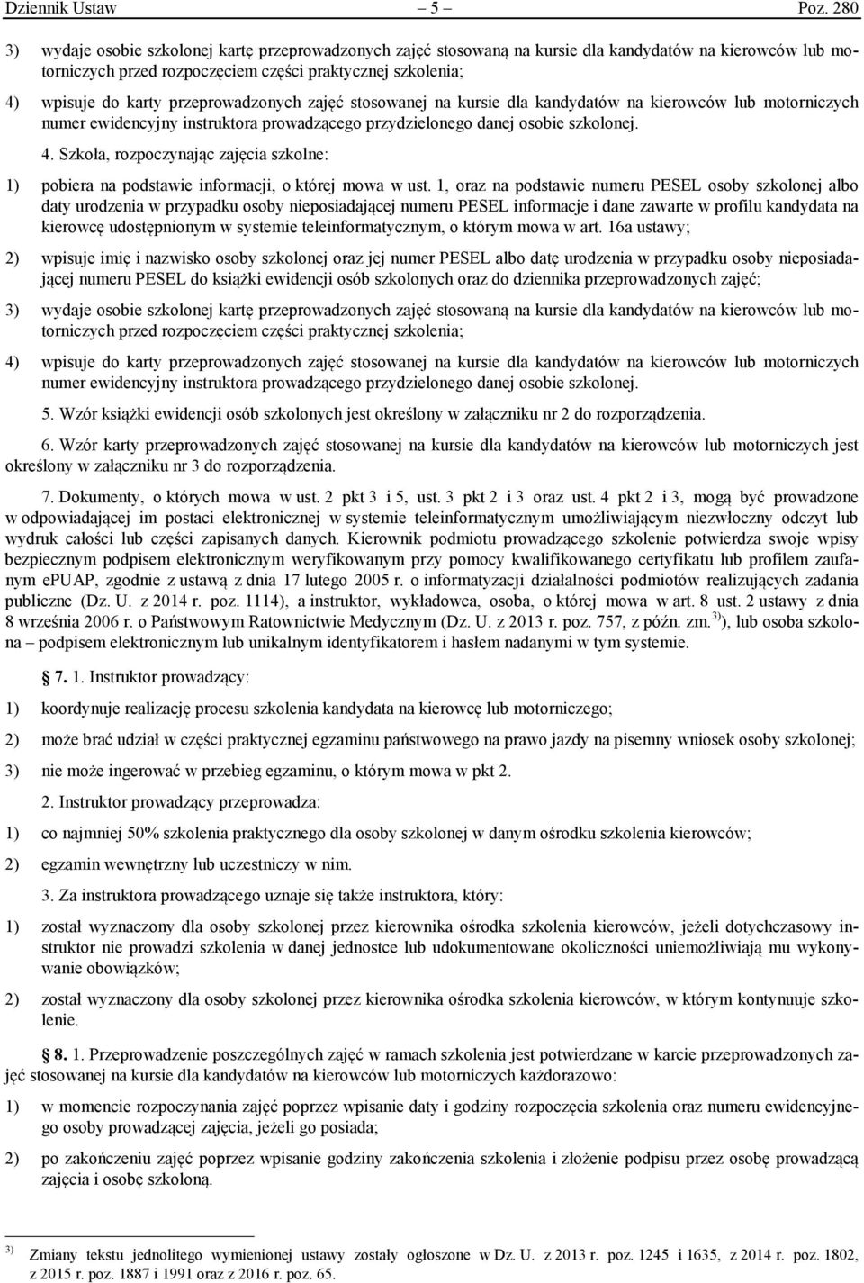 przeprowadzonych zajęć stosowanej na kursie dla kandydatów na kierowców lub motorniczych numer ewidencyjny instruktora prowadzącego przydzielonego danej osobie szkolonej. 4.