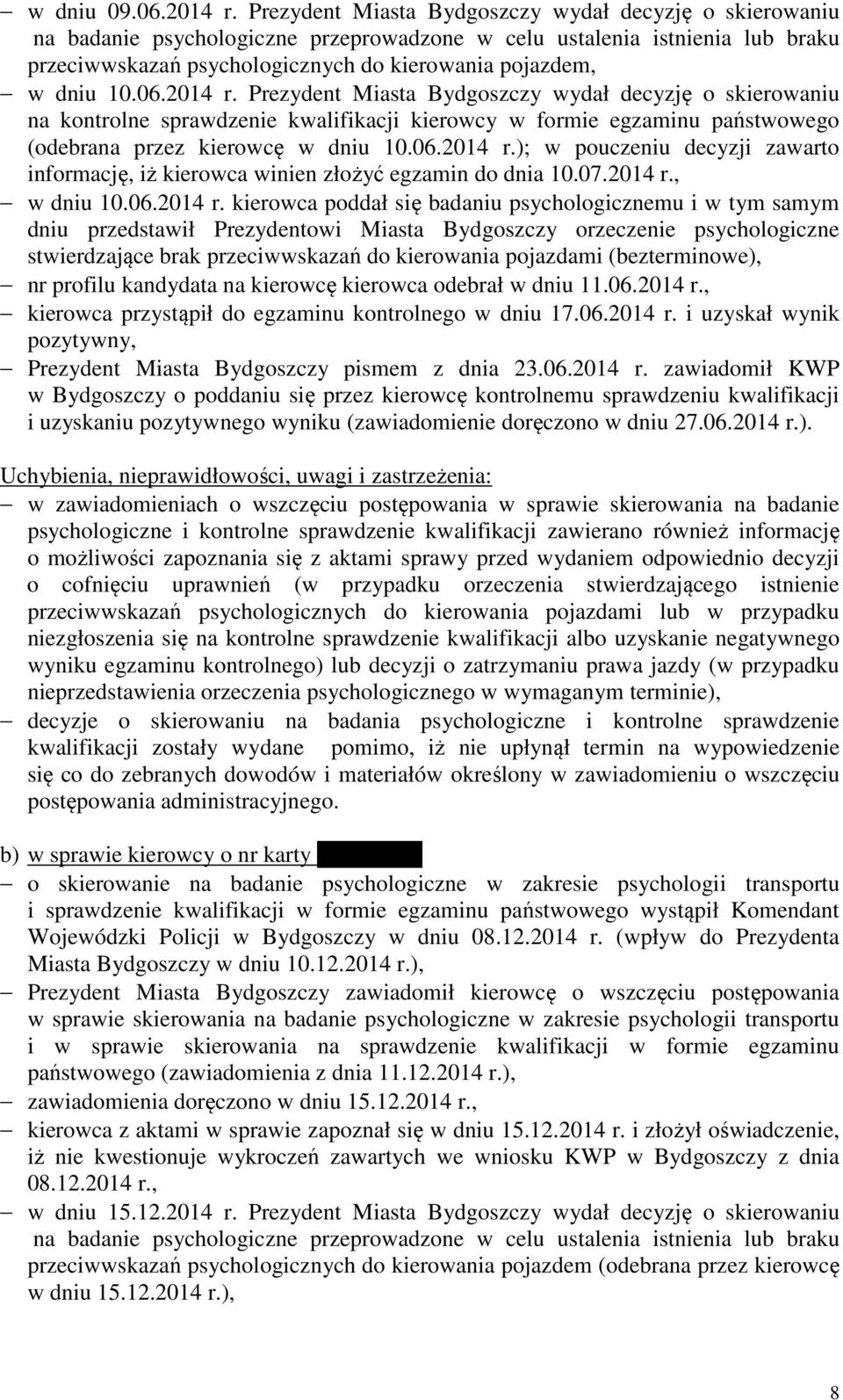 06.2014 r. Prezydent Miasta Bydgoszczy wydał decyzję o skierowaniu na kontrolne sprawdzenie kwalifikacji kierowcy w formie egzaminu państwowego (odebrana przez kierowcę w dniu 10.06.2014 r.); w pouczeniu decyzji zawarto informację, iż kierowca winien złożyć egzamin do dnia 10.