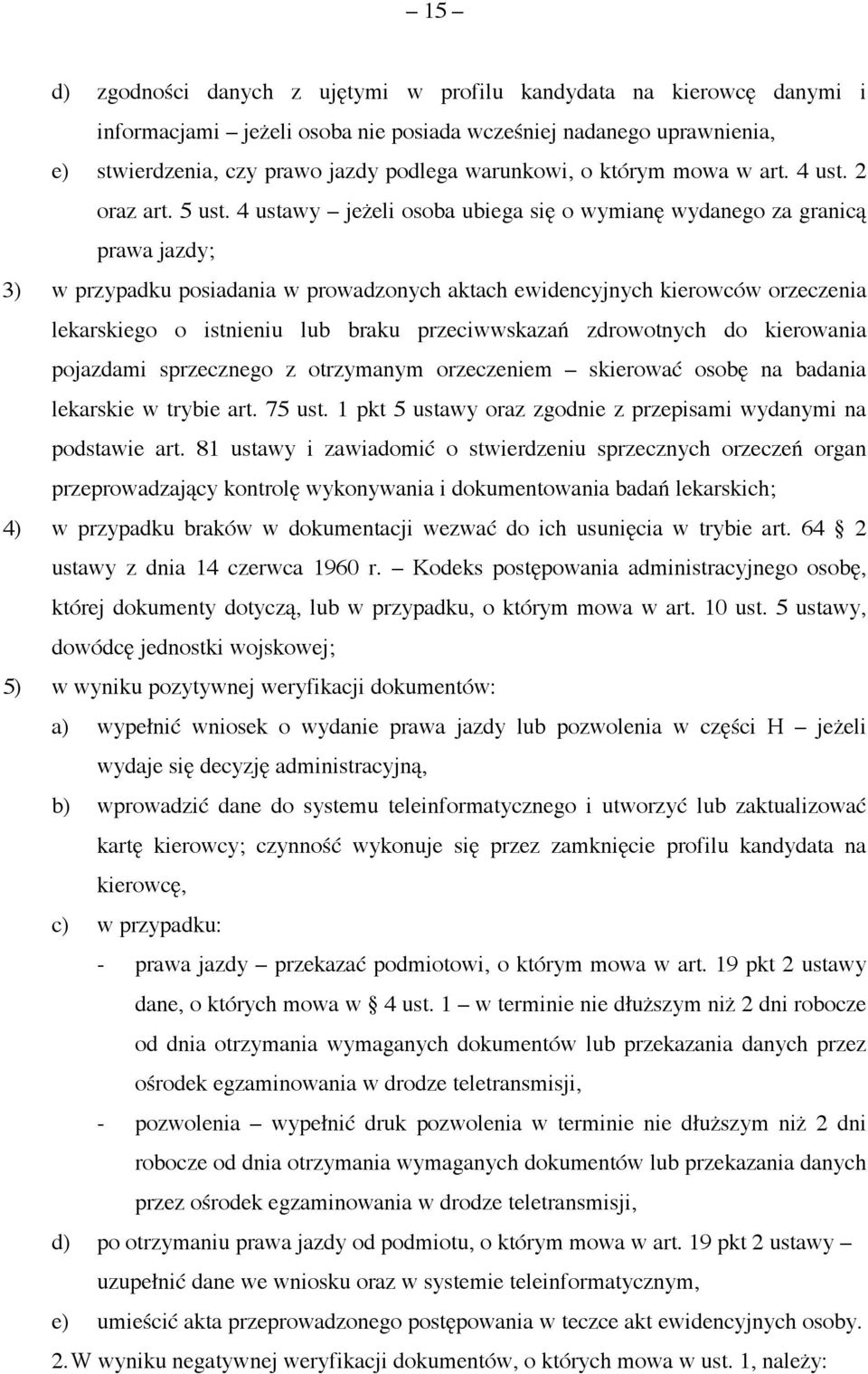 4 ustawy jeżeli osoba ubiega się o wymianę wydanego za granicą prawa jazdy; 3) w przypadku posiadania w prowadzonych aktach ewidencyjnych kierowców orzeczenia lekarskiego o istnieniu lub braku