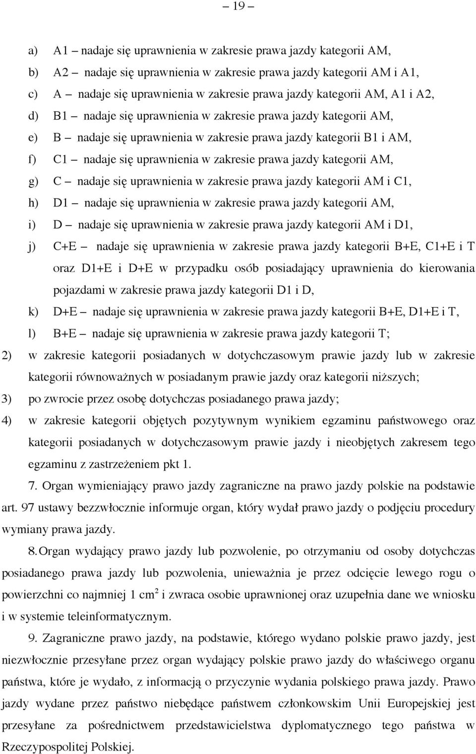 prawa jazdy kategorii AM, g) C nadaje się uprawnienia w zakresie prawa jazdy kategorii AM i C1, h) D1 nadaje się uprawnienia w zakresie prawa jazdy kategorii AM, i) D nadaje się uprawnienia w