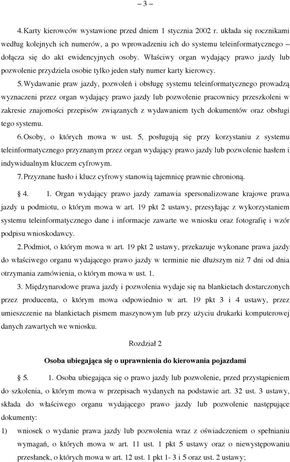 Właściwy organ wydający prawo jazdy lub pozwolenie przydziela osobie tylko jeden stały numer karty kierowcy. 5.