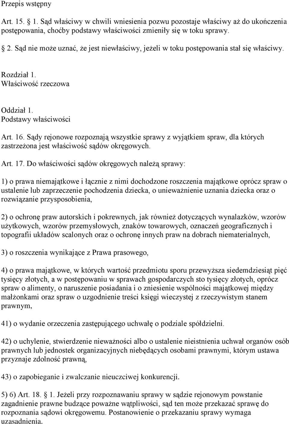 Sądy rejonowe rozpoznają wszystkie sprawy z wyjątkiem spraw, dla których zastrzeżona jest właściwość sądów okręgowych. Art. 17.