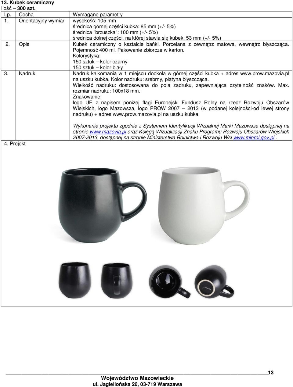 Opis Kubek ceramiczny o kształcie baki. Porcelana z zewntrz matowa, wewntrz błyszczca. Pojemno 400 ml. Pakowanie zbiorcze w karton. 150 sztuk kolor czarny 150 sztuk kolor biały 3.