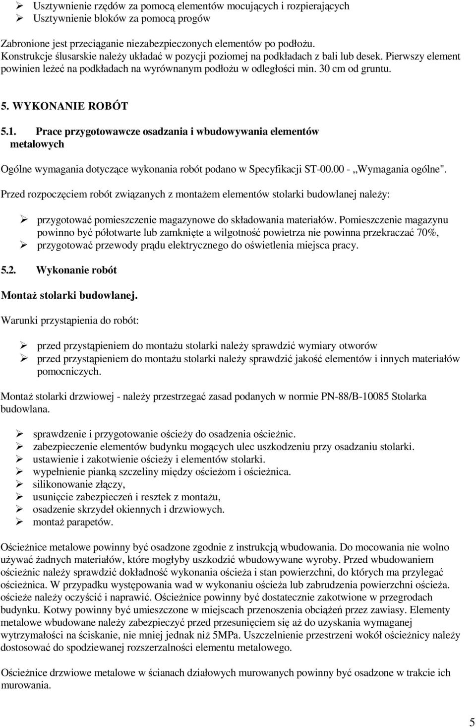 WYKONANIE ROBÓT 5.1. Prace przygotowawcze osadzania i wbudowywania elementów metalowych Ogólne wymagania dotyczące wykonania robót podano w Specyfikacji ST-00.00 - Wymagania ogólne".