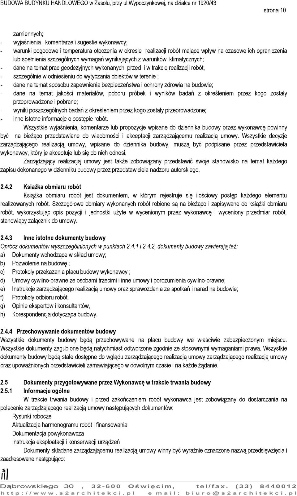 terenie ; - dane na temat sposobu zapewnienia bezpieczeństwa i ochrony zdrowia na budowie; - dane na temat jakości materiałów, poboru próbek i wyników badań z określeniem przez kogo zostały