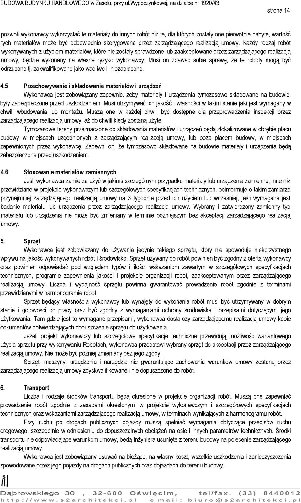 Każdy rodzaj robót wykonywanych z użyciem materiałów, które nie zostały sprawdzone lub zaakceptowane przez zarządzającego realizacją umowy, będzie wykonany na własne ryzyko wykonawcy.