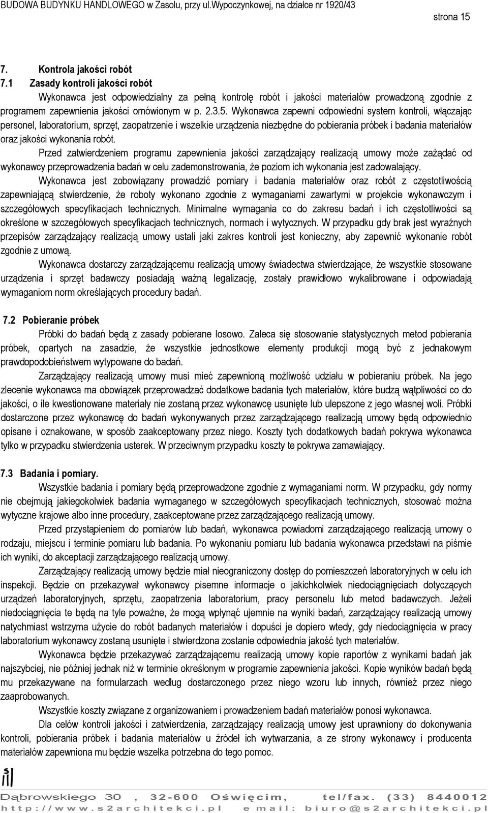 Wykonawca zapewni odpowiedni system kontroli, włączając personel, laboratorium, sprzęt, zaopatrzenie i wszelkie urządzenia niezbędne do pobierania próbek i badania materiałów oraz jakości wykonania
