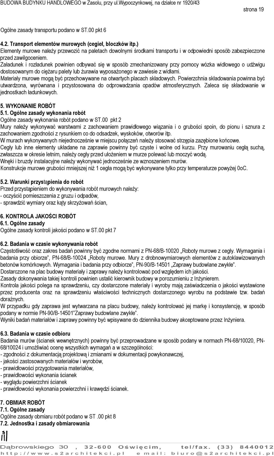 Załadunek i rozładunek powinien odbywać się w sposób zmechanizowany przy pomocy wózka widłowego o udźwigu dostosowanym do ciężaru palety lub żurawia wyposażonego w zawiesie z widłami.