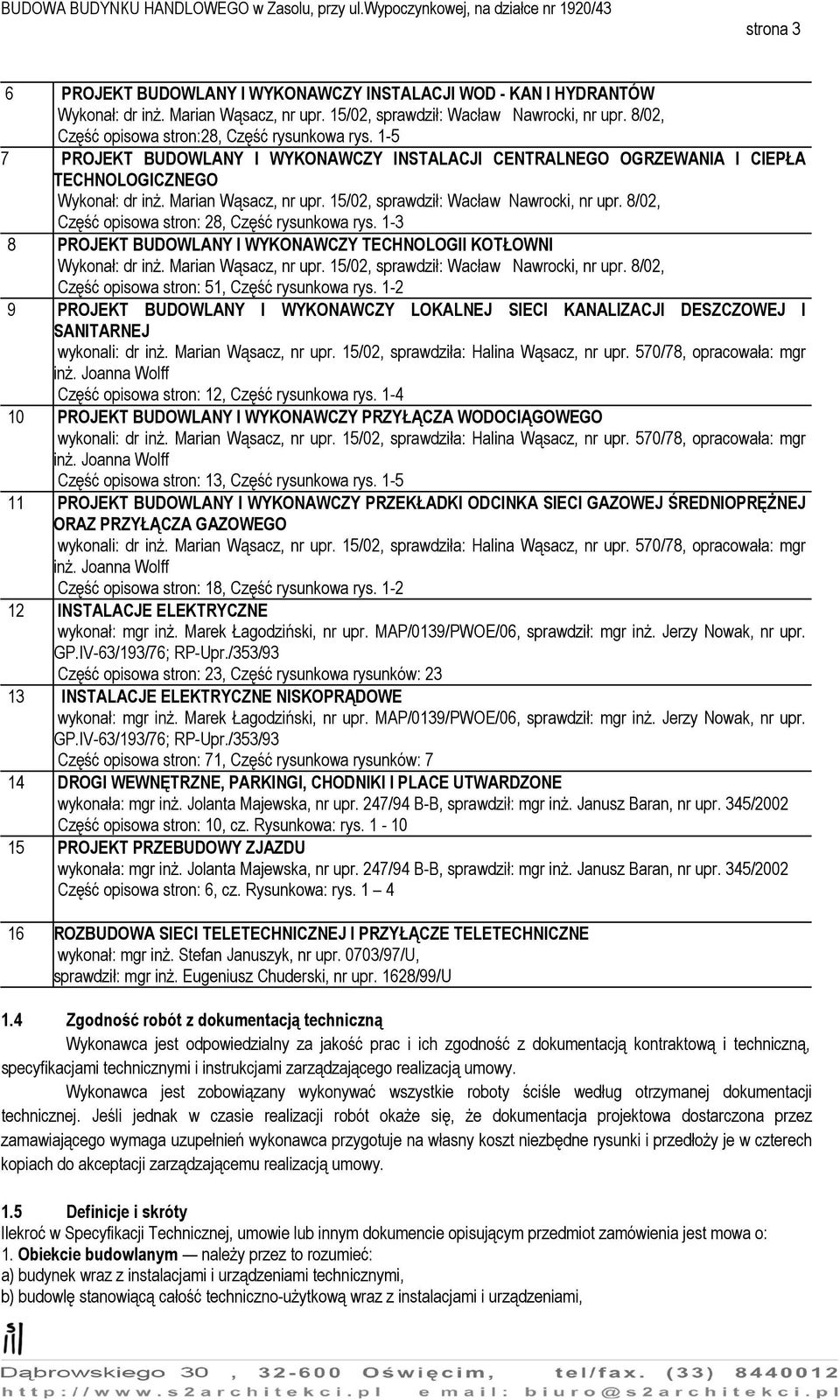 15/02, sprawdził: Wacław Nawrocki, nr upr. 8/02, Część opisowa stron: 28, Część rysunkowa rys. 1-3 8 PROJEKT BUDOWLANY I WYKONAWCZY TECHNOLOGII KOTŁOWNI Wykonał: dr inż. Marian Wąsacz, nr upr.