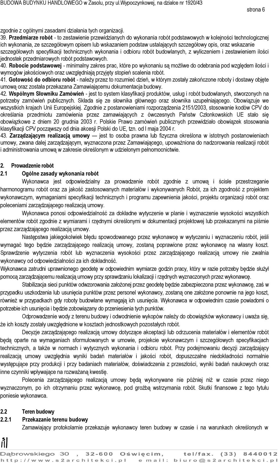 opis, oraz wskazanie szczegółowych specyfikacji technicznych wykonania i odbioru robót budowlanych, z wyliczeniem i zestawieniem ilości jednostek przedmiarowych robót podstawowych. 40.