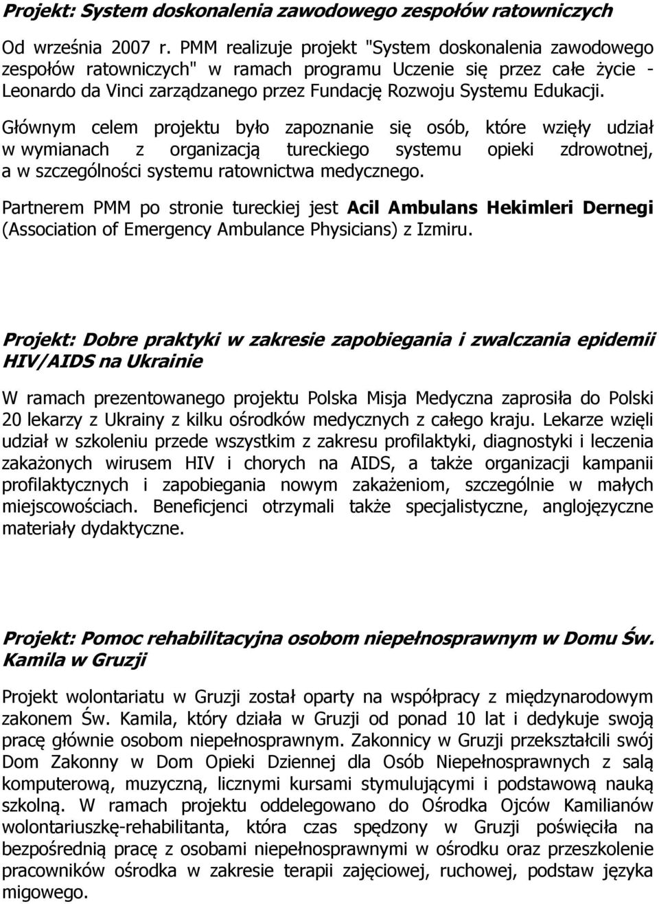 Głównym celem projektu było zapoznanie się osób, które wzięły udział w wymianach z organizacją tureckiego systemu opieki zdrowotnej, a w szczególności systemu ratownictwa medycznego.