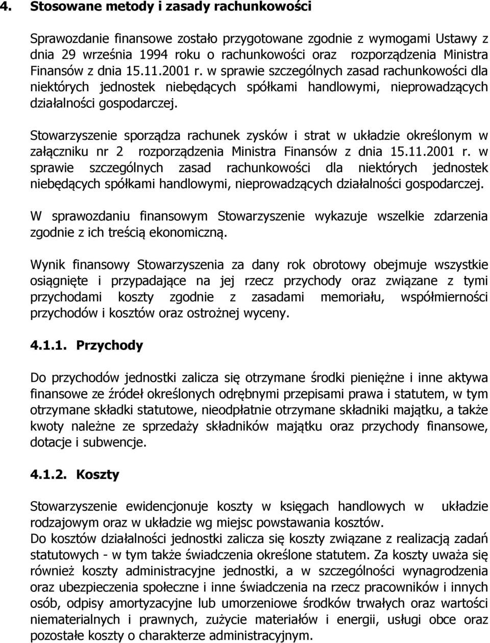 Stowarzyszenie sporządza rachunek zysków i strat w układzie określonym w załączniku nr 2 rozporządzenia Ministra Finansów z  W sprawozdaniu finansowym Stowarzyszenie wykazuje wszelkie zdarzenia