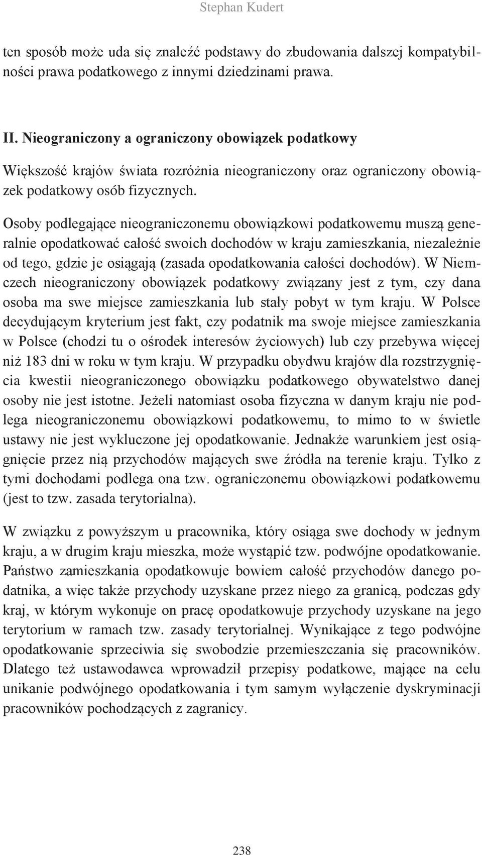 Osoby podlegające nieograniczonemu obowiązkowi podatkowemu muszą generalnie opodatkować całość swoich dochodów w kraju zamieszkania, niezależnie od tego, gdzie je osiągają (zasada opodatkowania